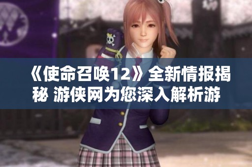 《使命召唤12》全新情报揭秘 游侠网为您深入解析游戏亮点与玩法