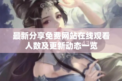 最新分享免费网站在线观看人数及更新动态一览