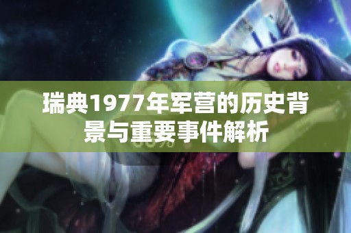 瑞典1977年军营的历史背景与重要事件解析