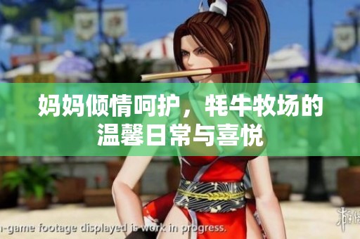 妈妈倾情呵护，牦牛牧场的温馨日常与喜悦
