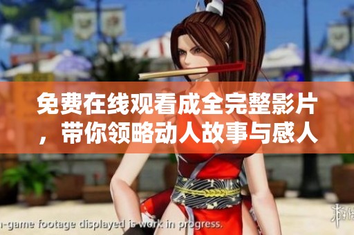 免费在线观看成全完整影片，带你领略动人故事与感人情感
