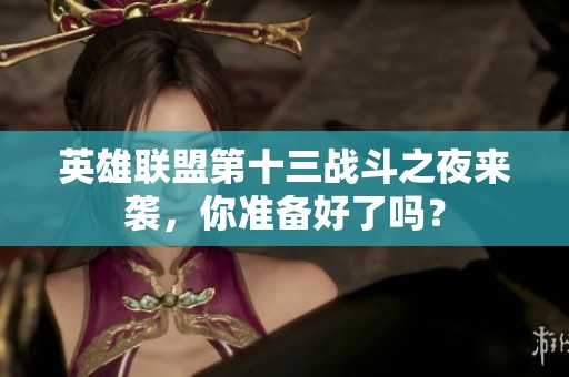 英雄联盟第十三战斗之夜来袭，你准备好了吗？