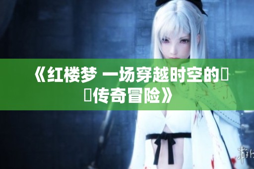 《红楼梦 一场穿越时空的嫪毐传奇冒险》