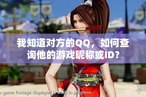 我知道对方的QQ，如何查询他的游戏昵称或ID？