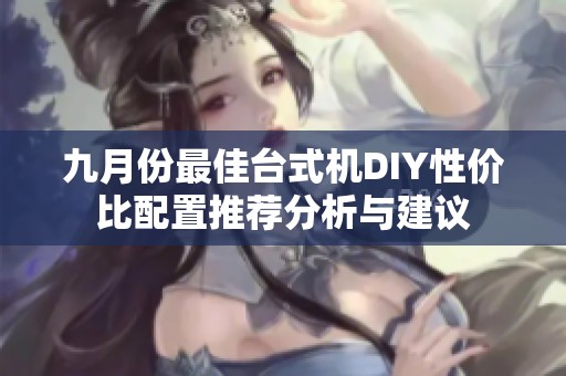 九月份最佳台式机DIY性价比配置推荐分析与建议