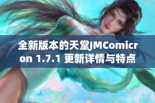 全新版本的天堂JMComicron 1.7.1 更新详情与特点分析