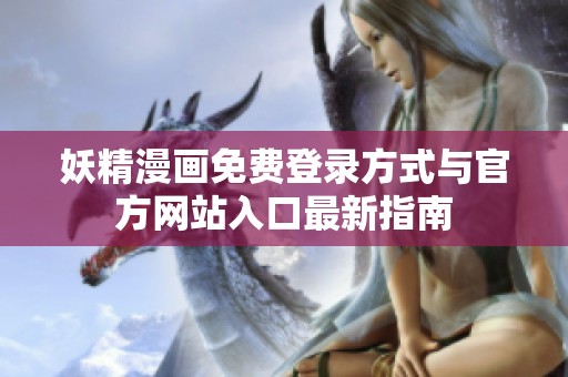 妖精漫画免费登录方式与官方网站入口最新指南