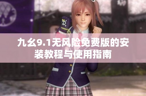 九幺9.1无风险免费版的安装教程与使用指南