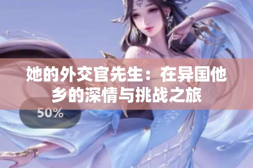 她的外交官先生：在异国他乡的深情与挑战之旅