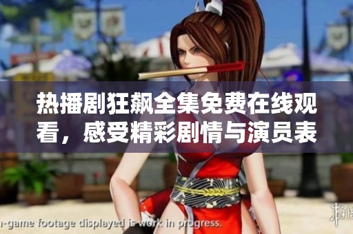 热播剧狂飙全集免费在线观看，感受精彩剧情与演员表现