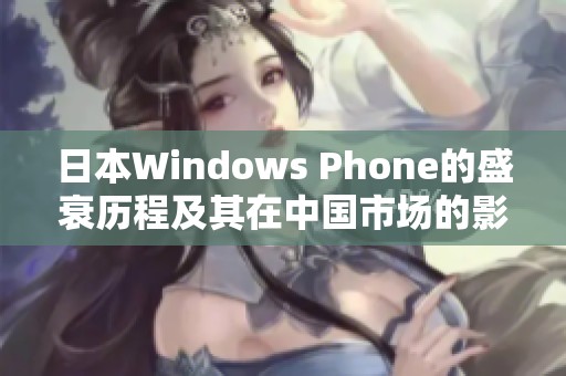 日本Windows Phone的盛衰历程及其在中国市场的影响分析
