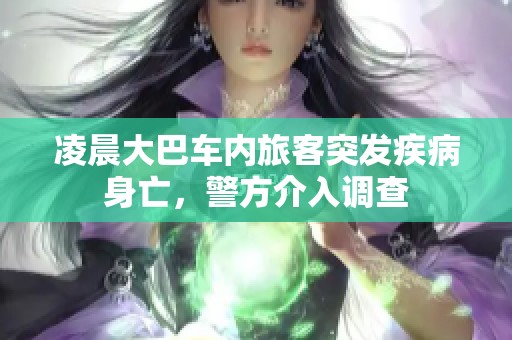 凌晨大巴车内旅客突发疾病身亡，警方介入调查