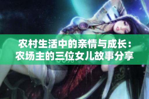 农村生活中的亲情与成长：农场主的三位女儿故事分享