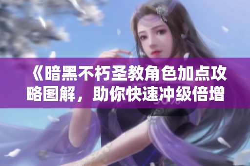 《暗黑不朽圣教角色加点攻略图解，助你快速冲级倍增经验》