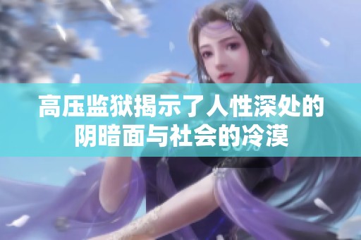 高压监狱揭示了人性深处的阴暗面与社会的冷漠
