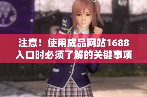注意！使用成品网站1688入口时必须了解的关键事项