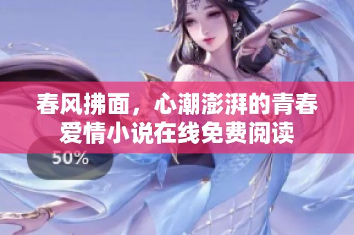 春风拂面，心潮澎湃的青春爱情小说在线免费阅读