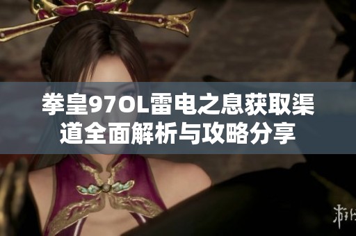 拳皇97OL雷电之息获取渠道全面解析与攻略分享