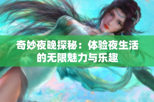 奇妙夜晚探秘：体验夜生活的无限魅力与乐趣