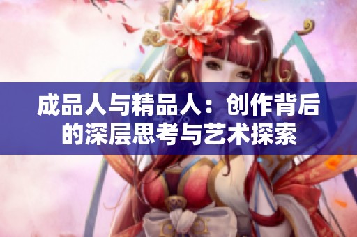 成品人与精品人：创作背后的深层思考与艺术探索