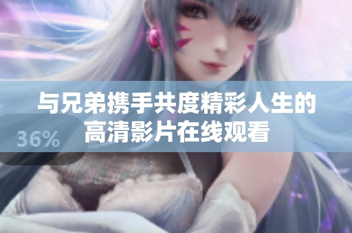 与兄弟携手共度精彩人生的高清影片在线观看