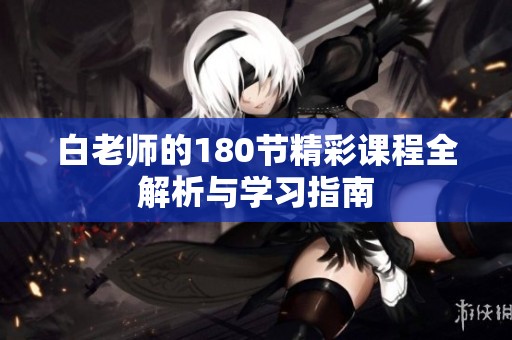 白老师的180节精彩课程全解析与学习指南