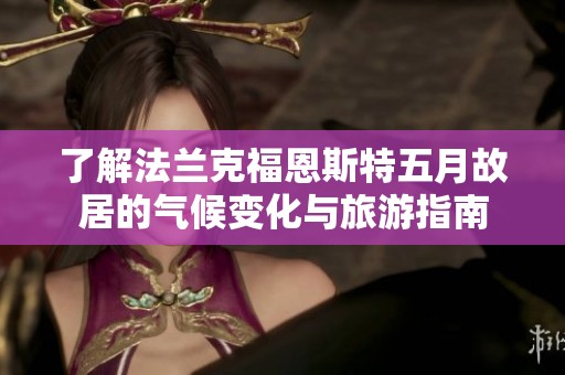 了解法兰克福恩斯特五月故居的气候变化与旅游指南