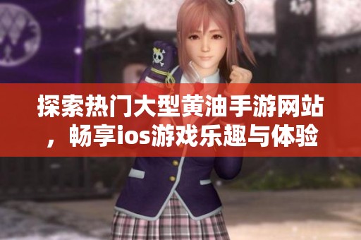 探索热门大型黄油手游网站，畅享ios游戏乐趣与体验