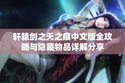 轩辕剑之天之痕中文版全攻略与隐藏物品详解分享