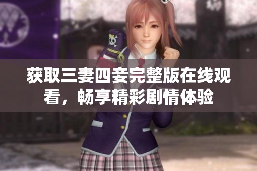 获取三妻四妾完整版在线观看，畅享精彩剧情体验