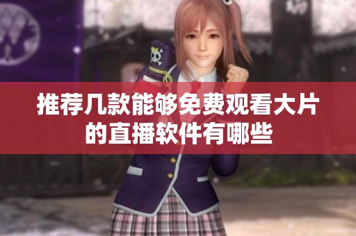 推荐几款能够免费观看大片的直播软件有哪些