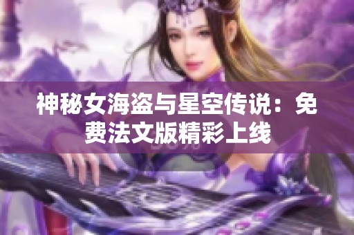神秘女海盗与星空传说：免费法文版精彩上线