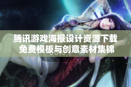 腾讯游戏海报设计资源下载 免费模板与创意素材集锦