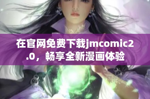 在官网免费下载jmcomic2.0，畅享全新漫画体验