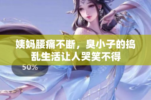 姨妈腰痛不断，臭小子的捣乱生活让人哭笑不得