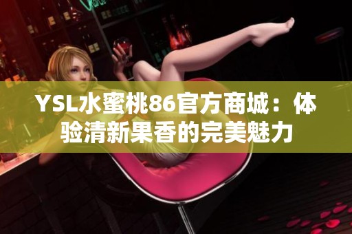 YSL水蜜桃86官方商城：体验清新果香的完美魅力
