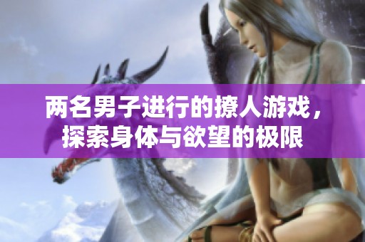 两名男子进行的撩人游戏，探索身体与欲望的极限