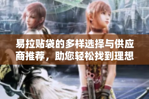 易拉贴袋的多样选择与供应商推荐，助您轻松找到理想产品