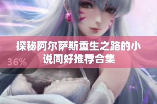 探秘阿尔萨斯重生之路的小说同好推荐合集