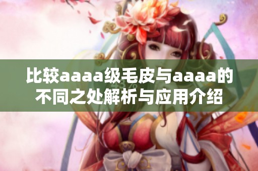 比较aaaa级毛皮与aaaa的不同之处解析与应用介绍