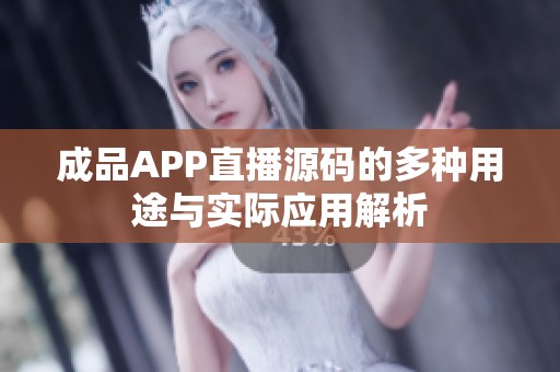 成品APP直播源码的多种用途与实际应用解析