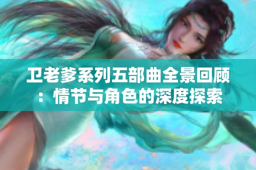 卫老爹系列五部曲全景回顾：情节与角色的深度探索