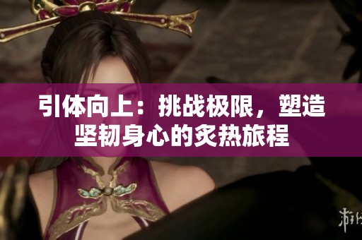 引体向上：挑战极限，塑造坚韧身心的炙热旅程