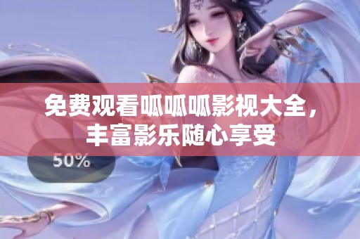 免费观看呱呱呱影视大全，丰富影乐随心享受