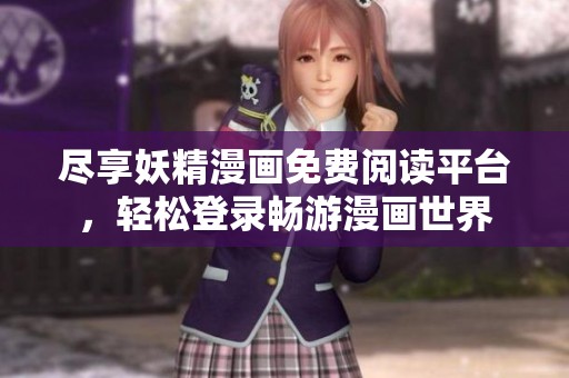 尽享妖精漫画免费阅读平台，轻松登录畅游漫画世界