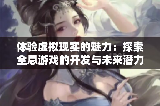体验虚拟现实的魅力：探索全息游戏的开发与未来潜力