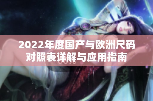 2022年度国产与欧洲尺码对照表详解与应用指南