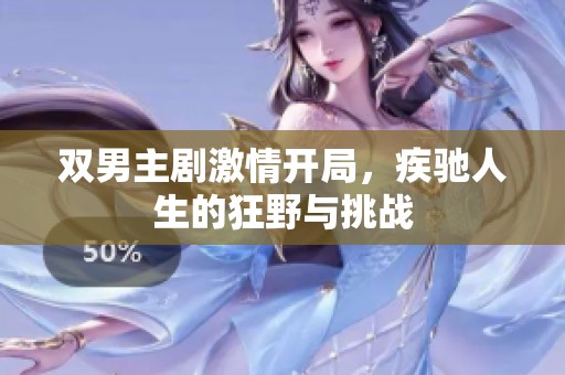 双男主剧激情开局，疾驰人生的狂野与挑战