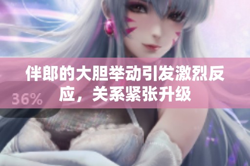 伴郎的大胆举动引发激烈反应，关系紧张升级