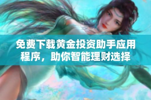 免费下载黄金投资助手应用程序，助你智能理财选择